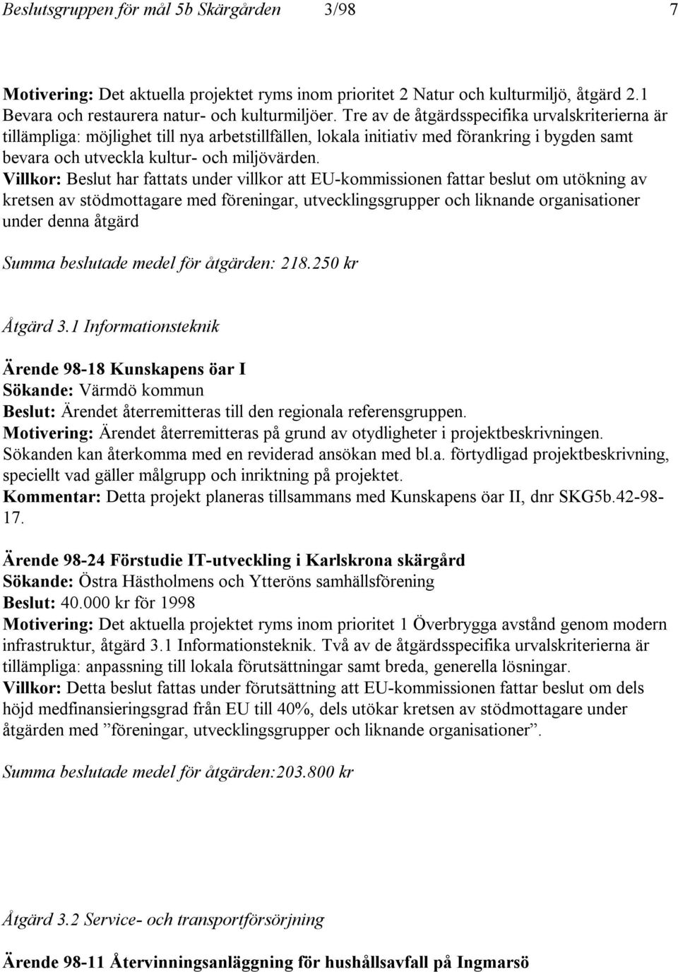 Villkor: Beslut har fattats under villkor att EU-kommissionen fattar beslut om utökning av kretsen av stödmottagare med föreningar, utvecklingsgrupper och liknande organisationer under denna åtgärd