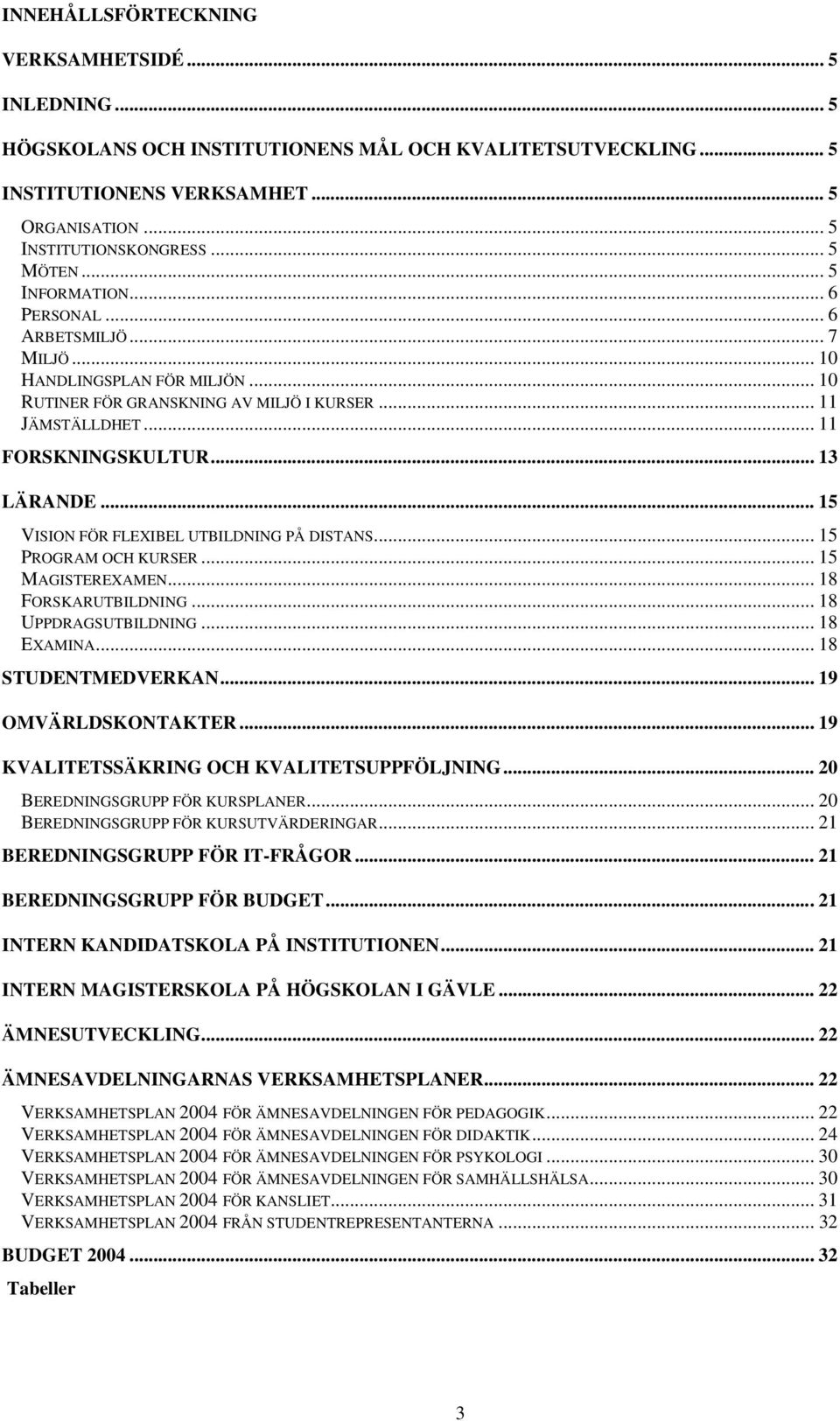 .. 15 VISION FÖR FLEXIBEL UTBILDNING PÅ DISTANS... 15 PROGRAM OCH KURSER... 15 MAGISTEREXAMEN... 18 FORSKARUTBILDNING... 18 UPPDRAGSUTBILDNING... 18 EXAMINA... 18 STUDENTMEDVERKAN.