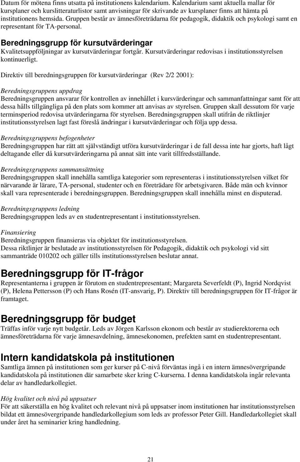 Gruppen består av ämnesföreträdarna för pedagogik, didaktik och psykologi samt en representant för TA-personal.