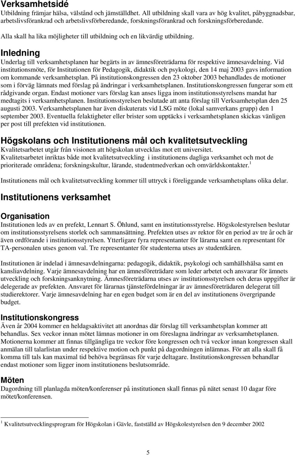 Alla skall ha lika möjligheter till utbildning och en likvärdig utbildning. Inledning Underlag till verksamhetsplanen har begärts in av ämnesföreträdarna för respektive ämnesavdelning.