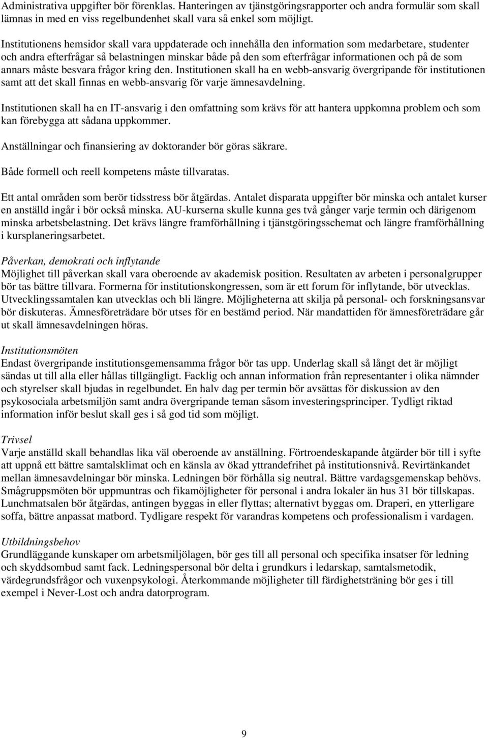 de som annars måste besvara frågor kring den. Institutionen skall ha en webb-ansvarig övergripande för institutionen samt att det skall finnas en webb-ansvarig för varje ämnesavdelning.