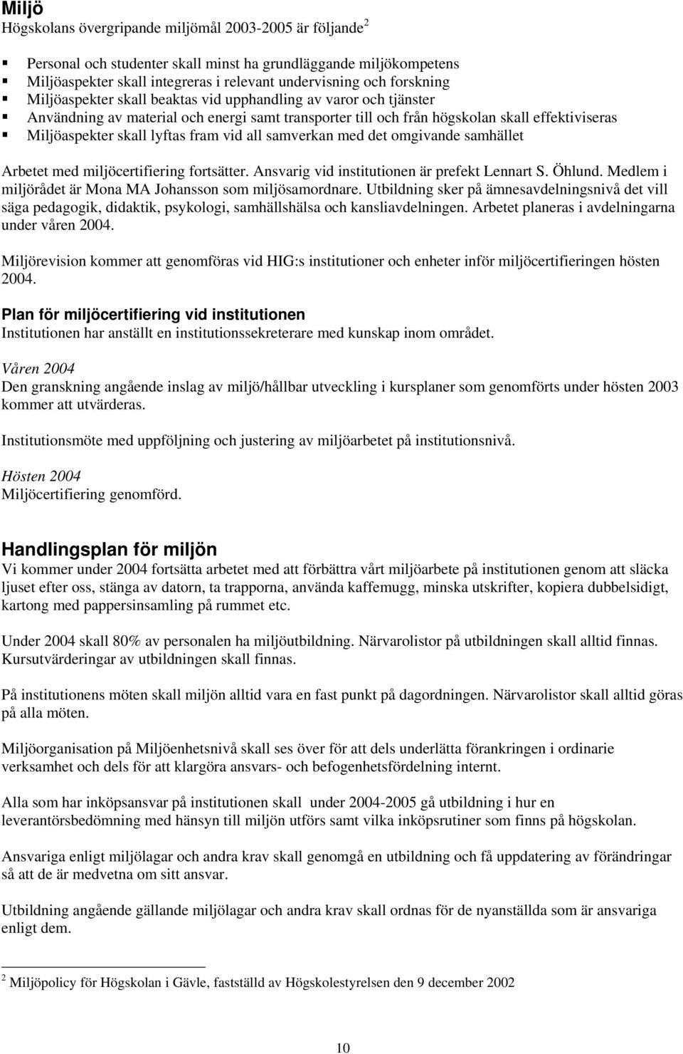 all samverkan med det omgivande samhället Arbetet med miljöcertifiering fortsätter. Ansvarig vid institutionen är prefekt Lennart S. Öhlund.