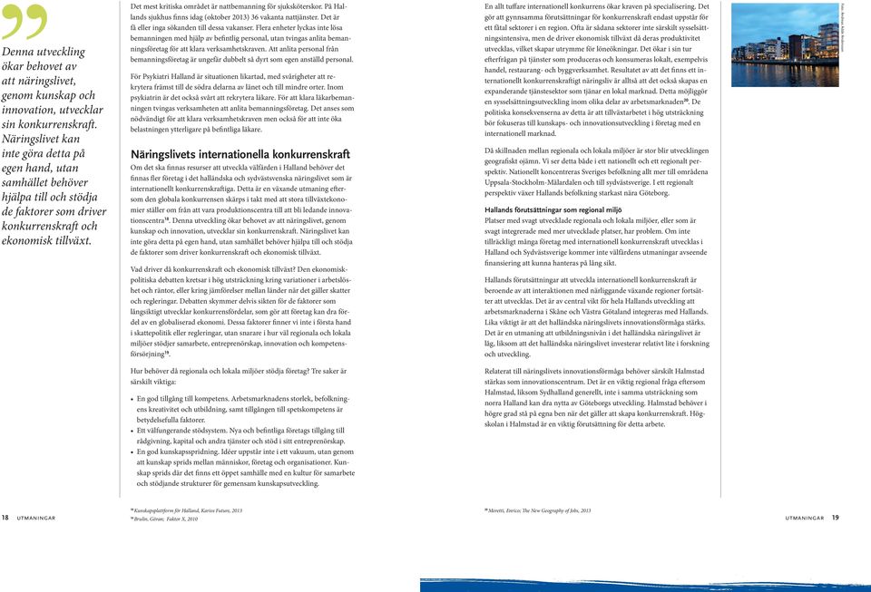 Det mest kritiska området är nattbemanning för sjuksköterskor. På Hallands sjukhus finns idag (oktober 2013) 36 vakanta nattjänster. Det är få eller inga sökanden till dessa vakanser.