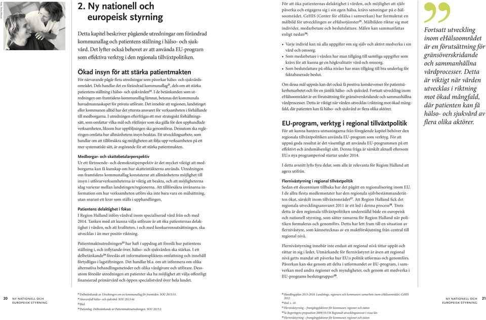 Ökad insyn för att stärka patientmakten För närvarande pågår flera utredningar som påverkar hälso- och sjukvårdsområdet.