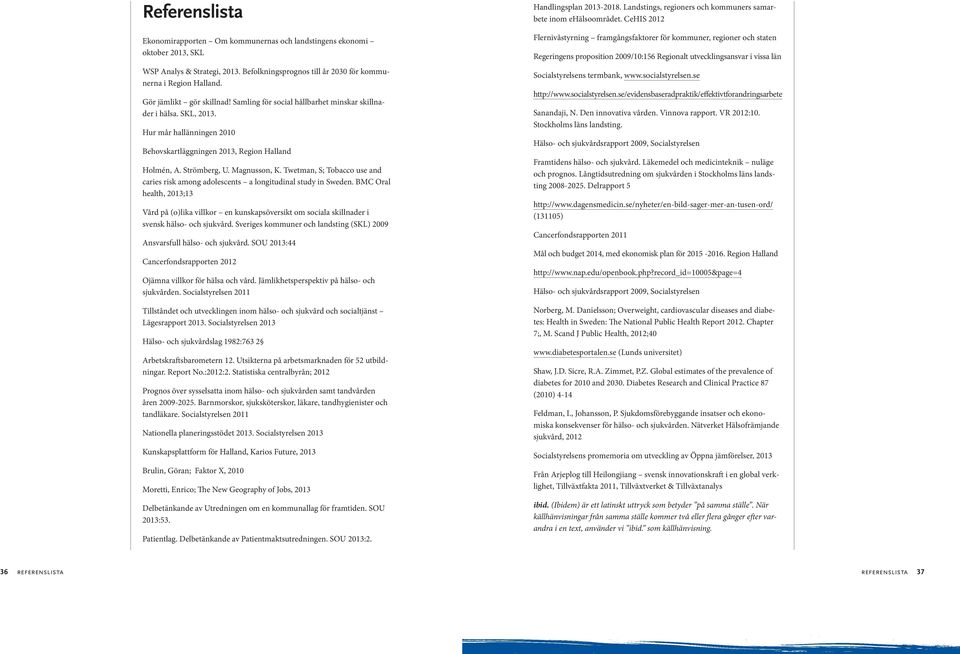 Magnusson, K. Twetman, S; Tobacco use and caries risk among adolescents a longitudinal study in Sweden.