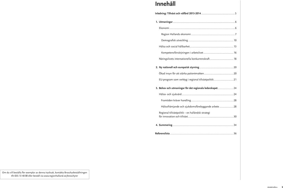 .. 20 EU-program som verktyg i regional tillväxtpolitik... 21 3. Behov och utmaningar för det regionala ledarskapet... 24 Hälso- och sjukvård... 24 Framtiden kräver handling.