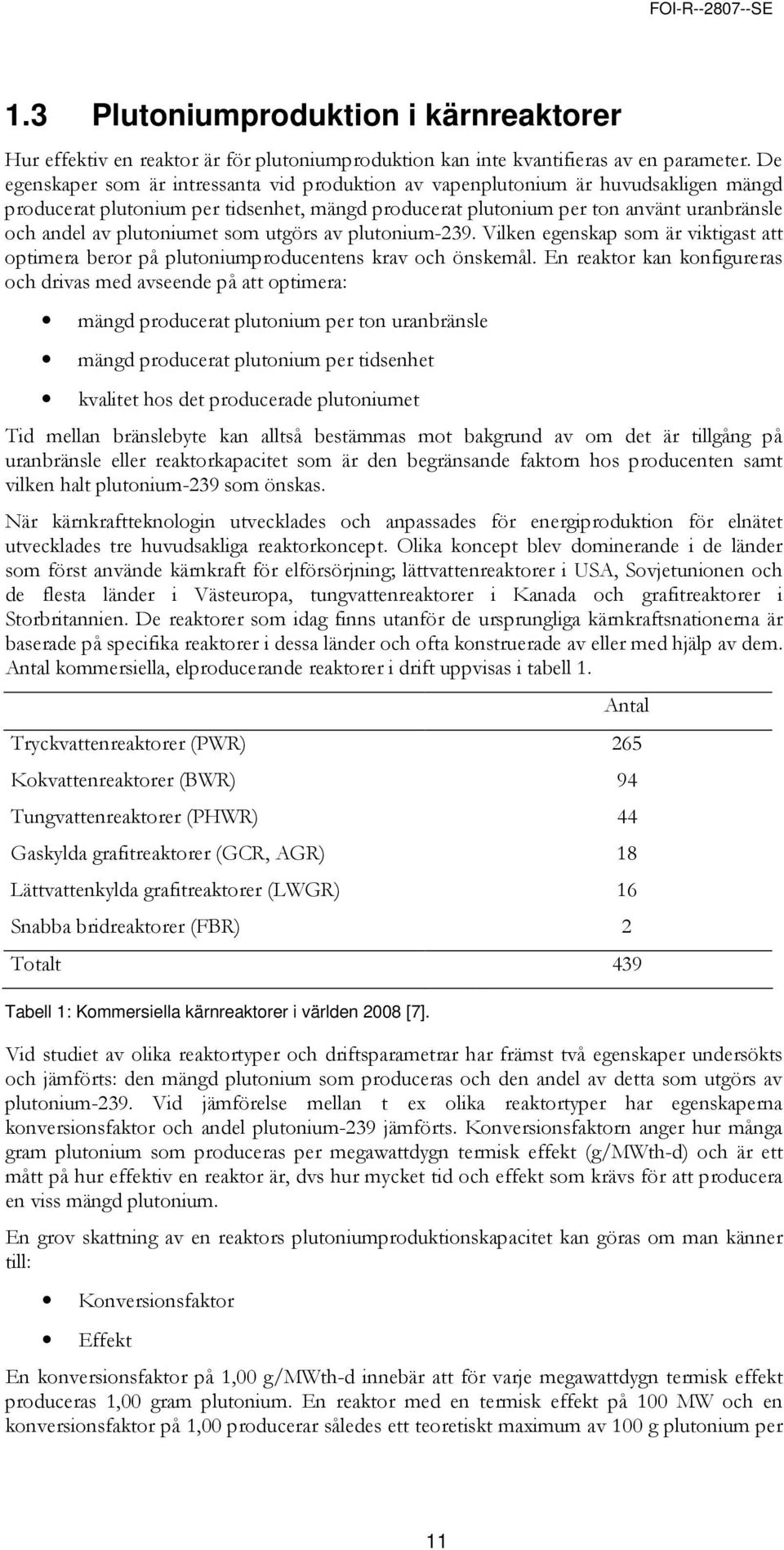 plutoniumet som utgörs av plutonium-239. Vilken egenskap som är viktigast att optimera beror på plutoniumproducentens krav och önskemål.