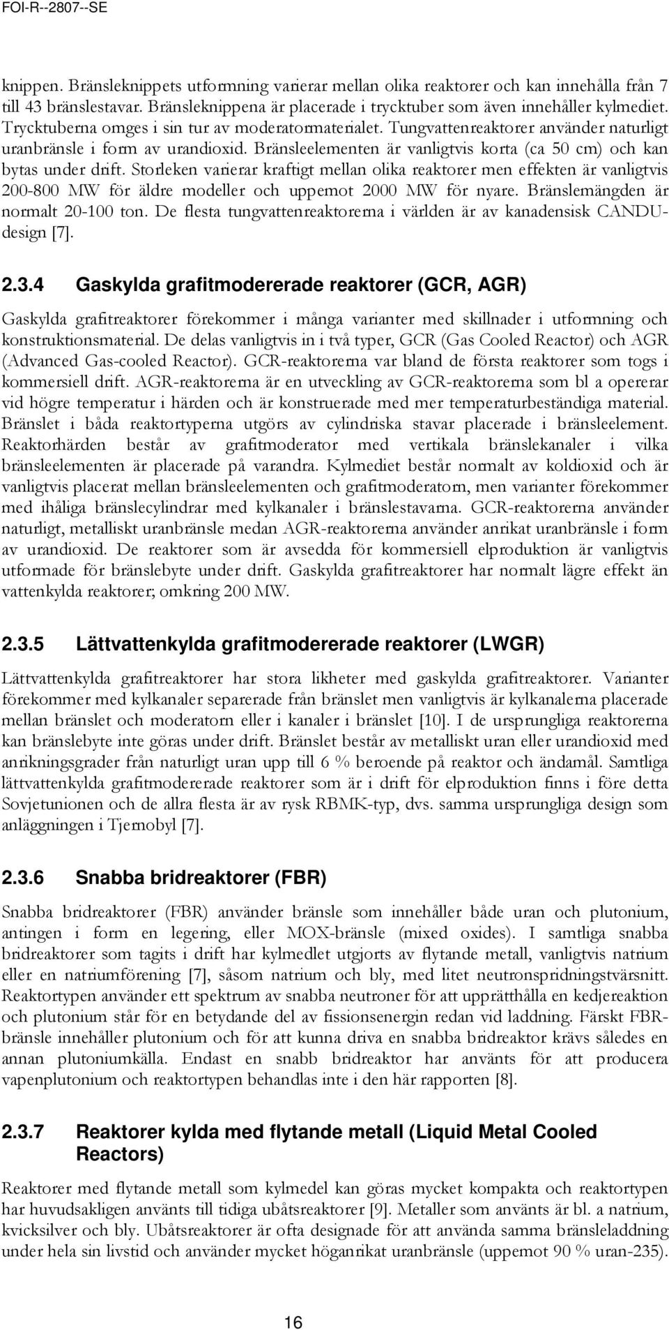 Storleken varierar kraftigt mellan olika reaktorer men effekten är vanligtvis 200-800 MW för äldre modeller och uppemot 2000 MW för nyare. Bränslemängden är normalt 20-100 ton.