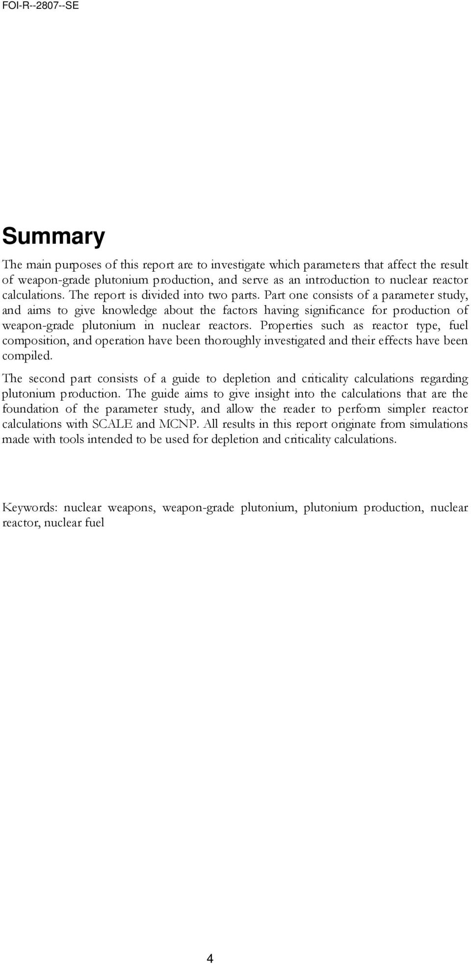 Part one consists of a parameter study, and aims to give knowledge about the factors having significance for production of weapon-grade plutonium in nuclear reactors.