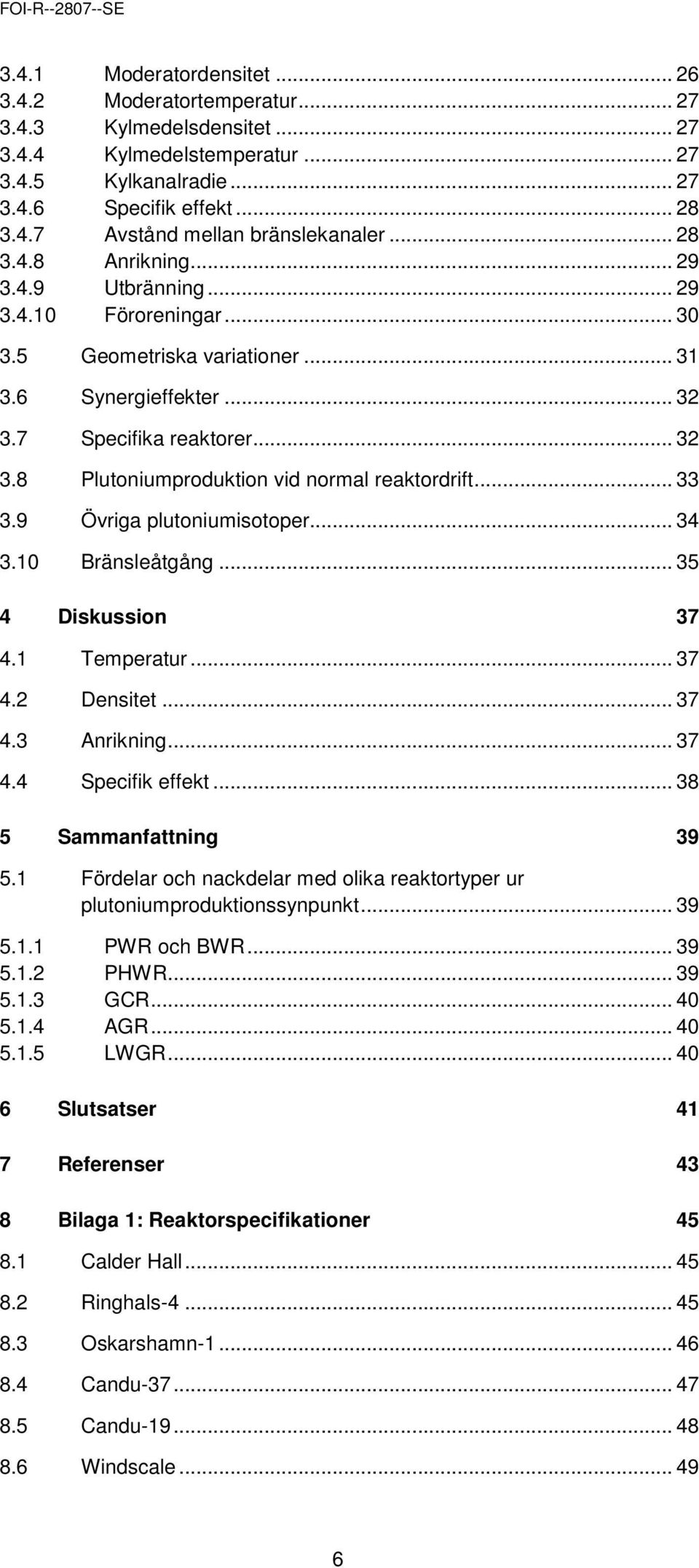 .. 33 3.9 Övriga plutoniumisotoper... 34 3.10 Bränsleåtgång... 35 4 Diskussion 37 4.1 Temperatur... 37 4.2 Densitet... 37 4.3 Anrikning... 37 4.4 Specifik effekt... 38 5 Sammanfattning 39 5.