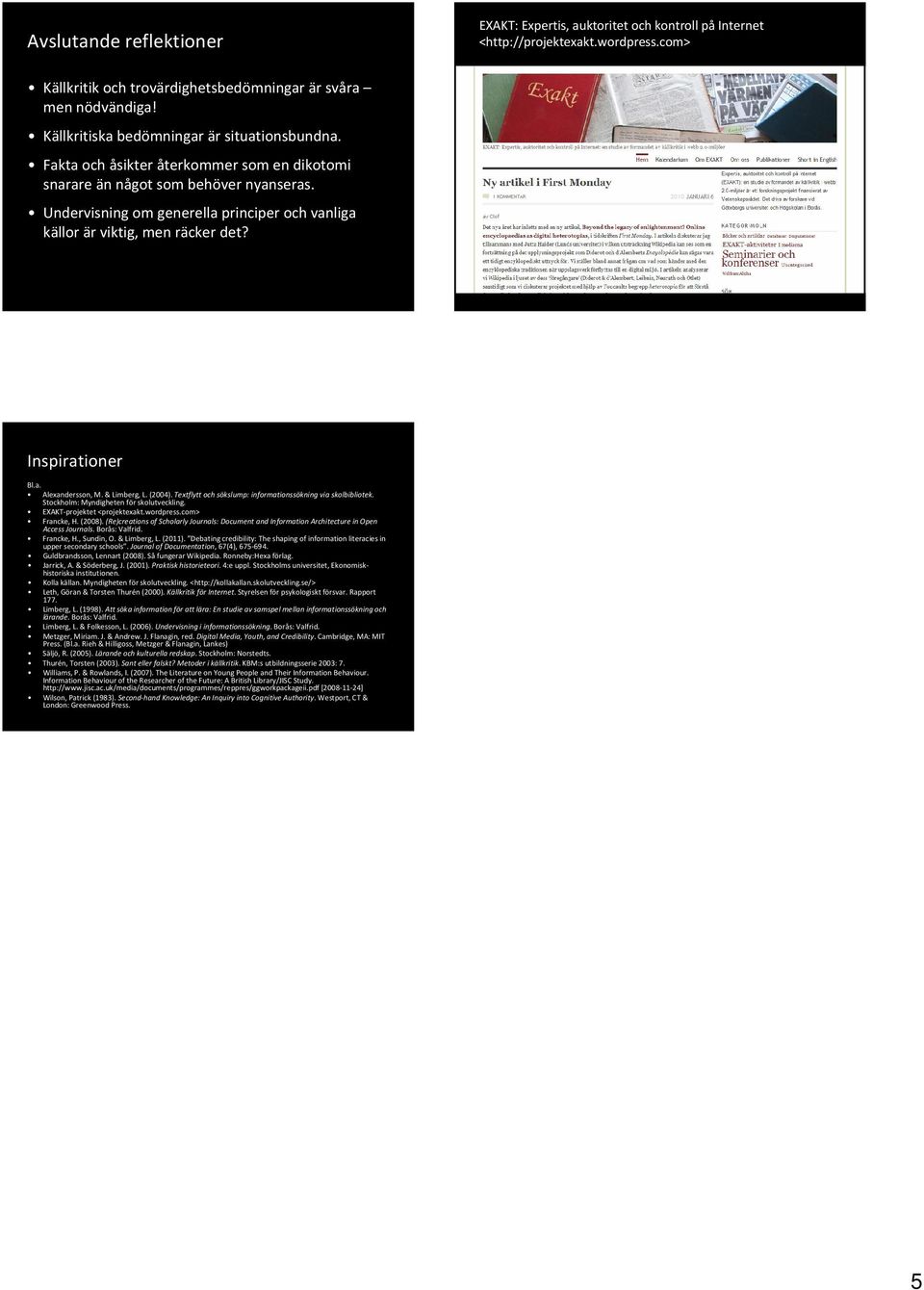 Undervisning om generella principer och vanliga källor är viktig, men räcker det? Inspirationer Bl.a. Alexandersson, M. & Limberg, L. (2004).