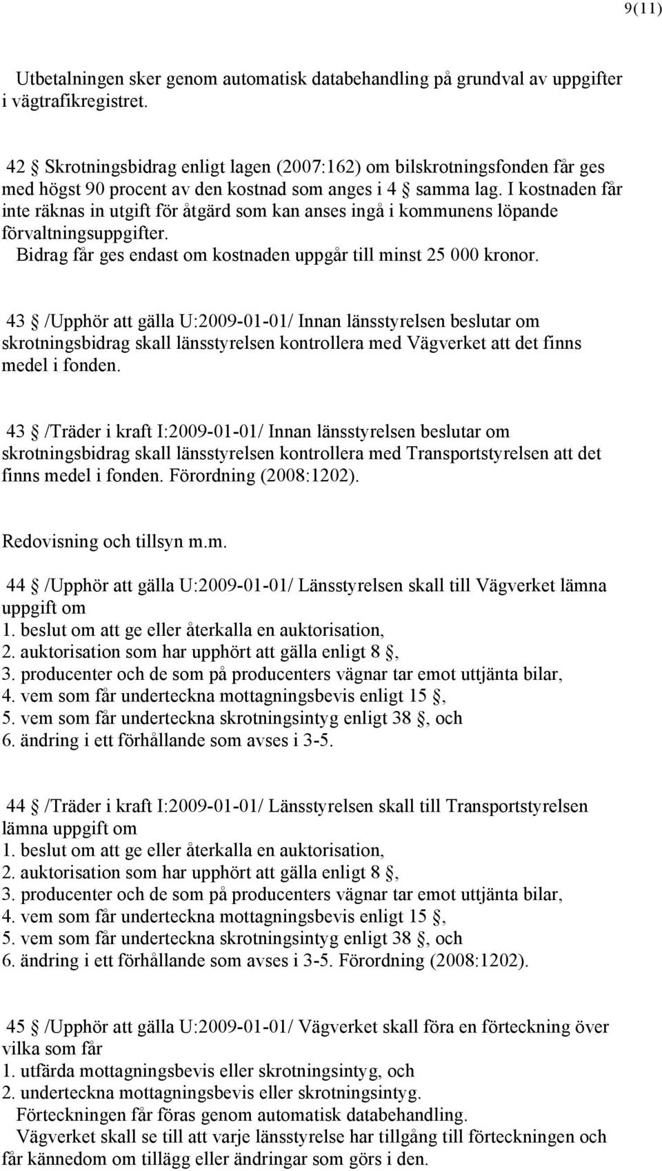 I kostnaden får inte räknas in utgift för åtgärd som kan anses ingå i kommunens löpande förvaltningsuppgifter. Bidrag får ges endast om kostnaden uppgår till minst 25 000 kronor.