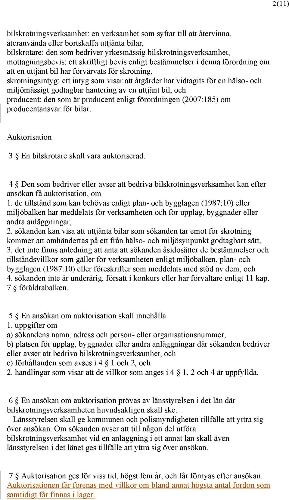 en hälso- och miljömässigt godtagbar hantering av en uttjänt bil, och producent: den som är producent enligt förordningen (2007:185) om producentansvar för bilar.