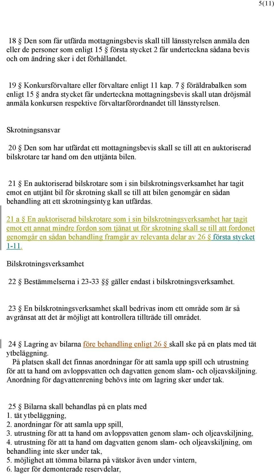 7 föräldrabalken som enligt 15 andra stycket får underteckna mottagningsbevis skall utan dröjsmål anmäla konkursen respektive förvaltarförordnandet till länsstyrelsen.