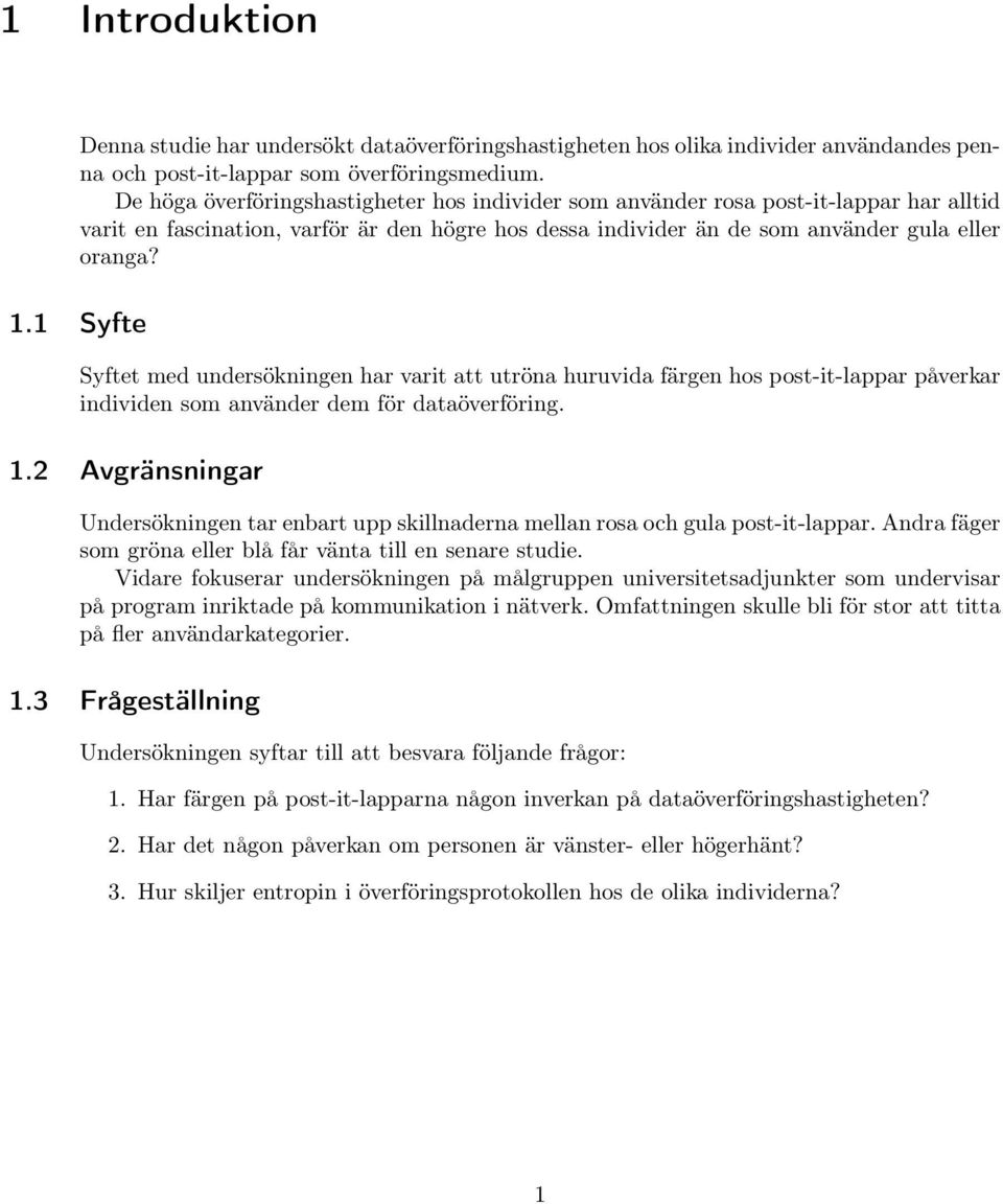 1 Syfte Syftet med undersökningen har varit att utröna huruvida färgen hos post-it-lappar påverkar individen som använder dem för dataöverföring. 1.