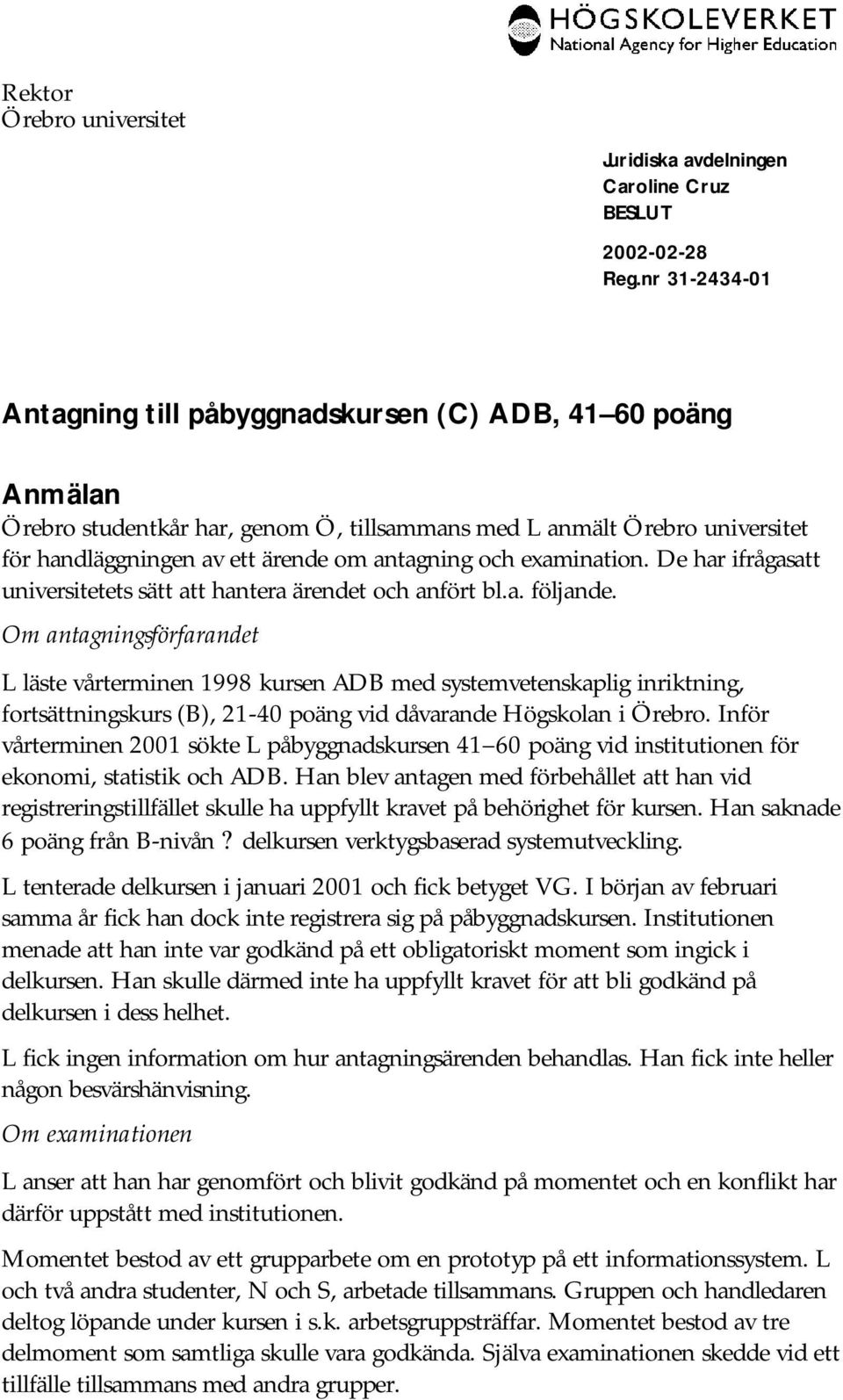 Om antagningsförfarandet L läste vårterminen 1998 kursen ADB med systemvetenskaplig inriktning, fortsättningskurs (B), 21-40 poäng vid dåvarande Högskolan i Örebro.