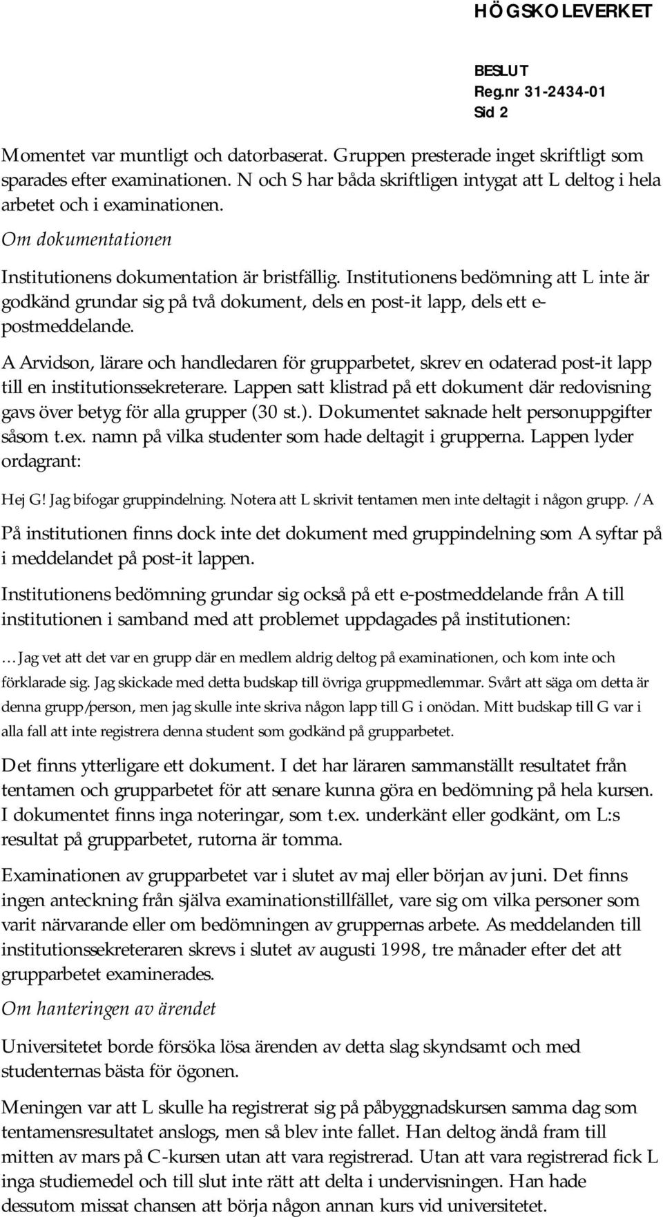 Institutionens bedömning att L inte är godkänd grundar sig på två dokument, dels en post-it lapp, dels ett e- postmeddelande.