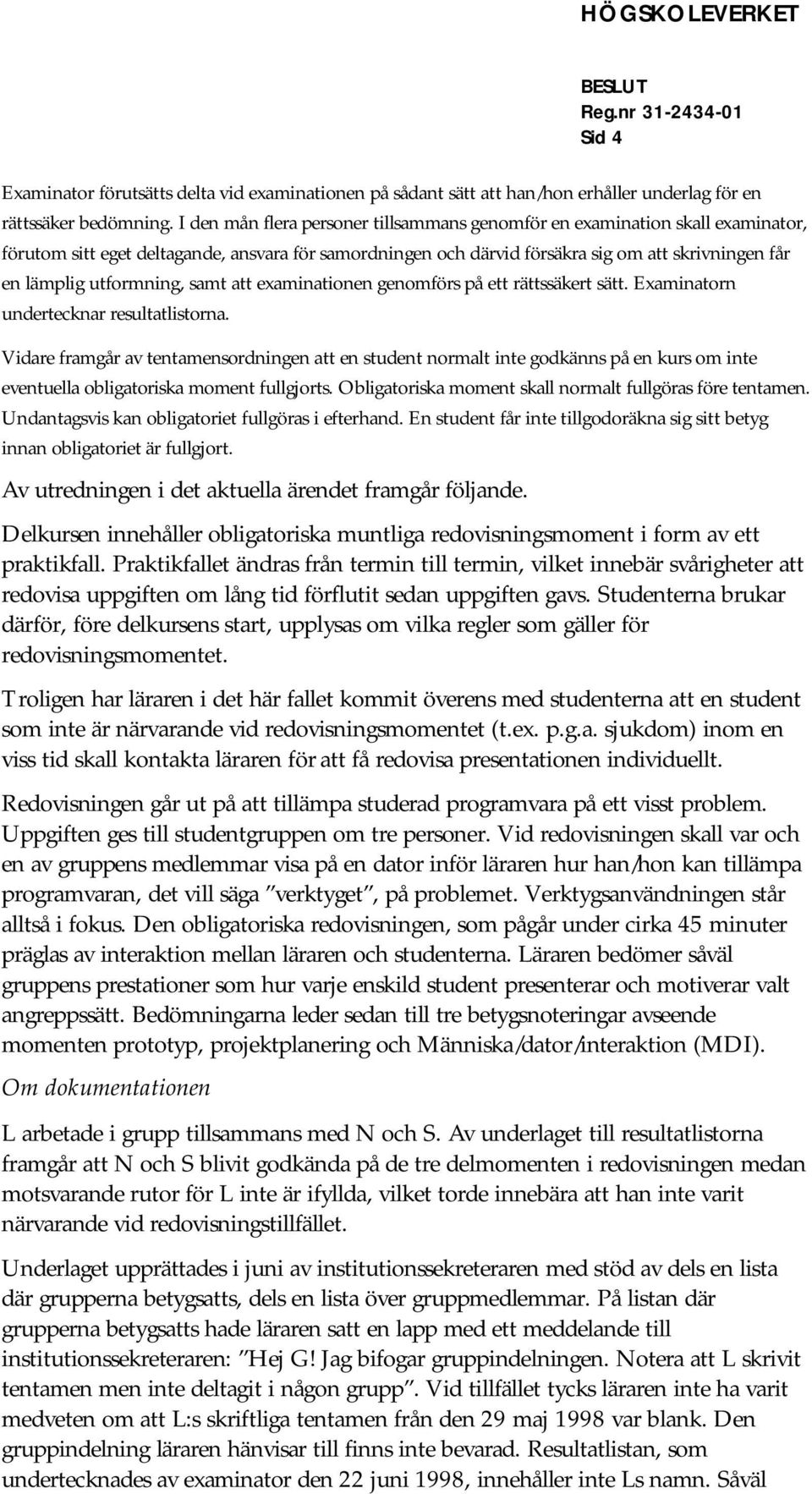 utformning, samt att examinationen genomförs på ett rättssäkert sätt. Examinatorn undertecknar resultatlistorna.