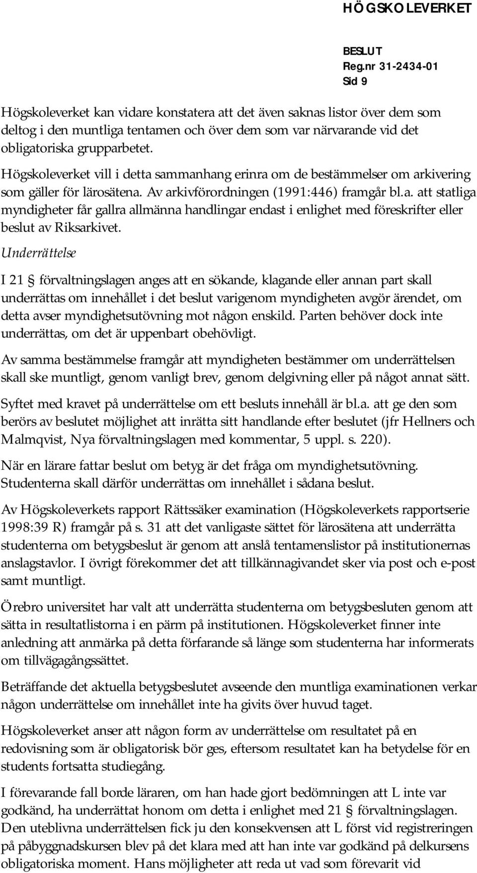 Underrättelse I 21 förvaltningslagen anges att en sökande, klagande eller annan part skall underrättas om innehållet i det beslut varigenom myndigheten avgör ärendet, om detta avser