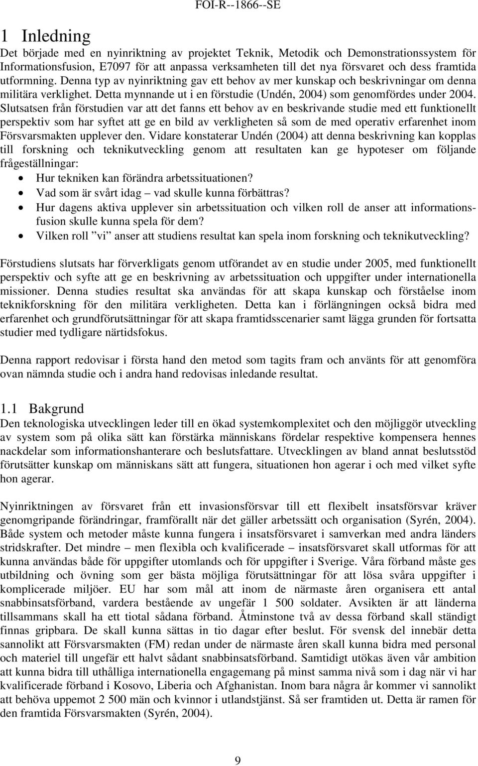Slutsatsen från förstudien var att det fanns ett behov av en beskrivande studie med ett funktionellt perspektiv som har syftet att ge en bild av verkligheten så som de med operativ erfarenhet inom