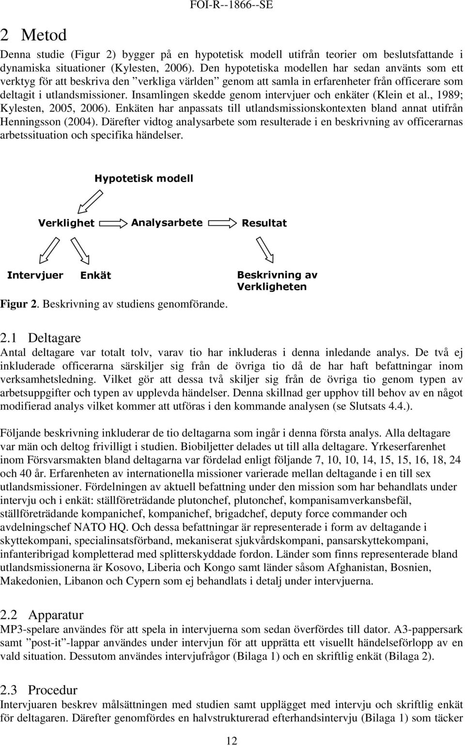 Insamlingen skedde genom rvjuer och enkäter (Klein et al., 1989; Kylesten, 2005, 2006). Enkäten har anpassats till utlandsmissionskontexten bland annat utifrån Henningsson (2004).