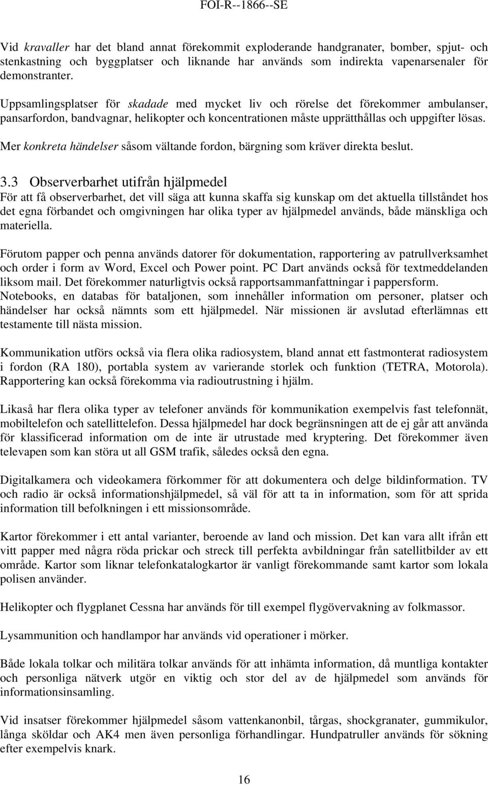 Mer konkreta händelser såsom vältande fordon, bärgning som kräver direkta beslut. 3.