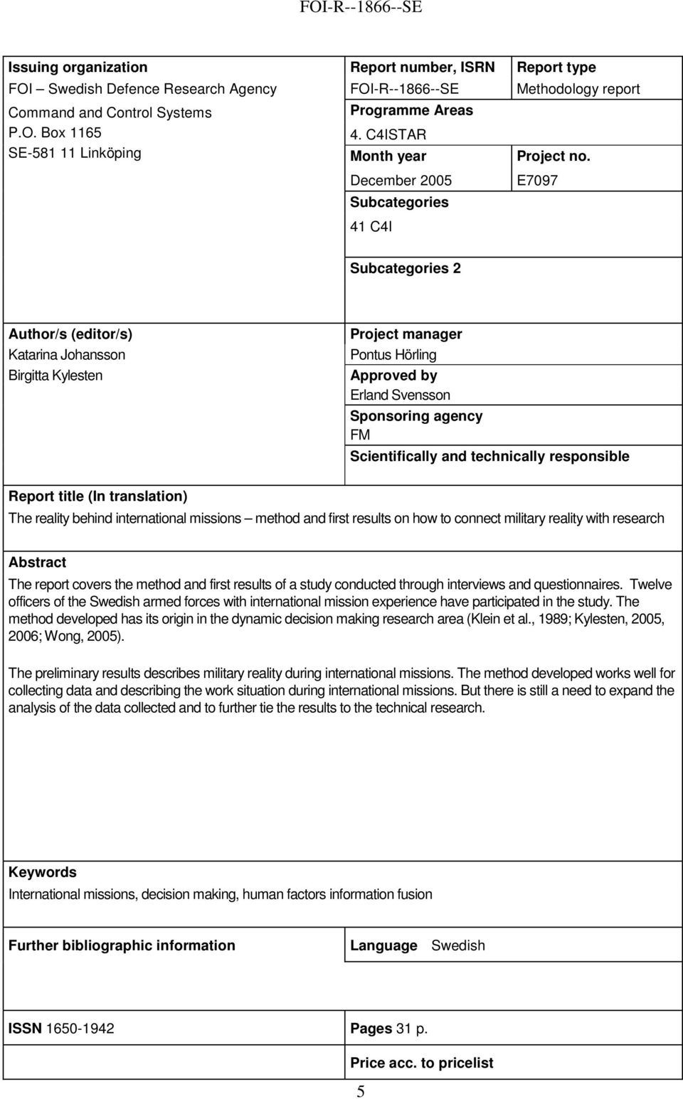 December 2005 Subcategories E7097 41 C4I Subcategories 2 Author/s (editor/s) Katarina Johansson Birgitta Kylesten Project manager Pontus Hörling Approved by Erland Svensson Sponsoring agency FM