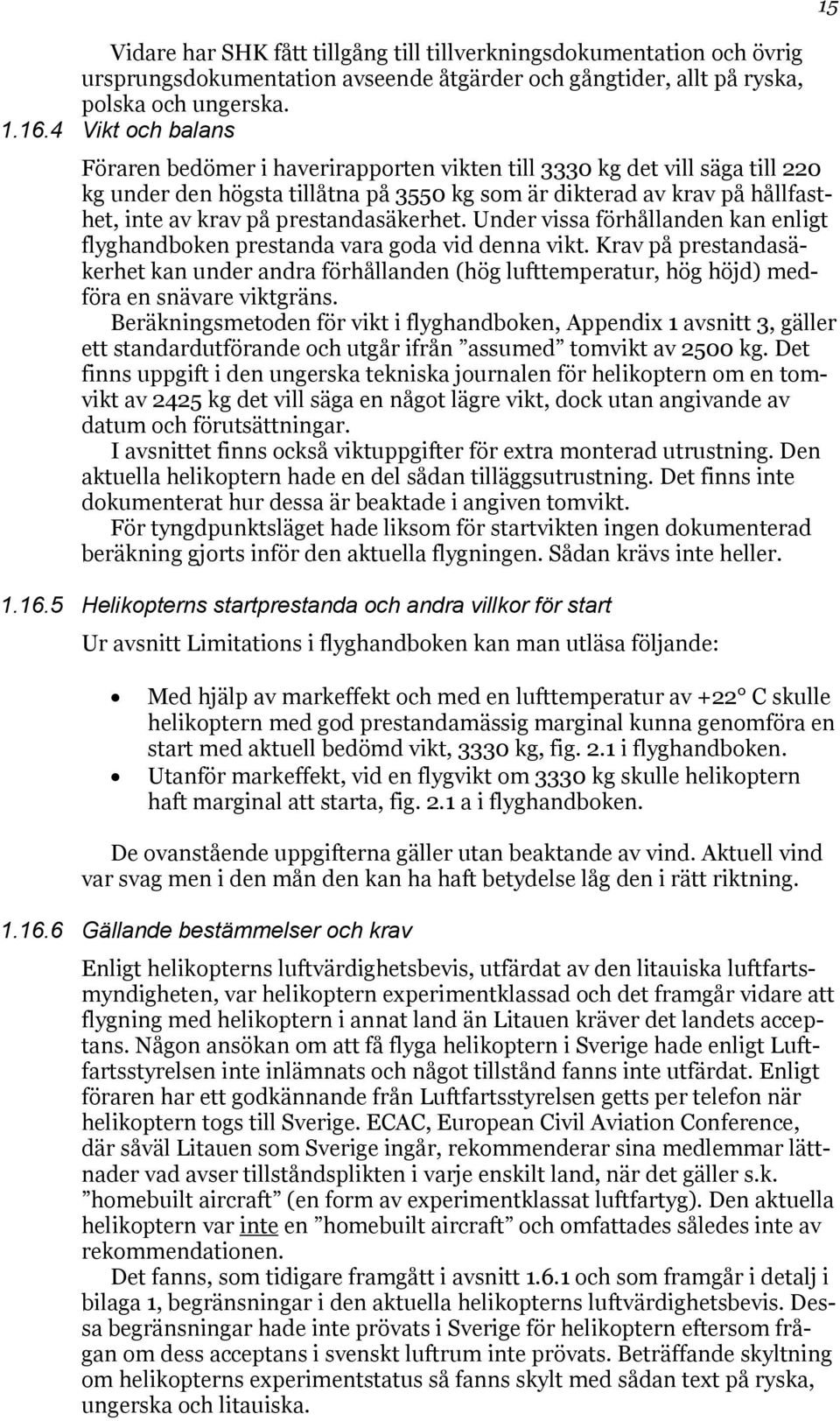 prestandasäkerhet. Under vissa förhållanden kan enligt flyghandboken prestanda vara goda vid denna vikt.