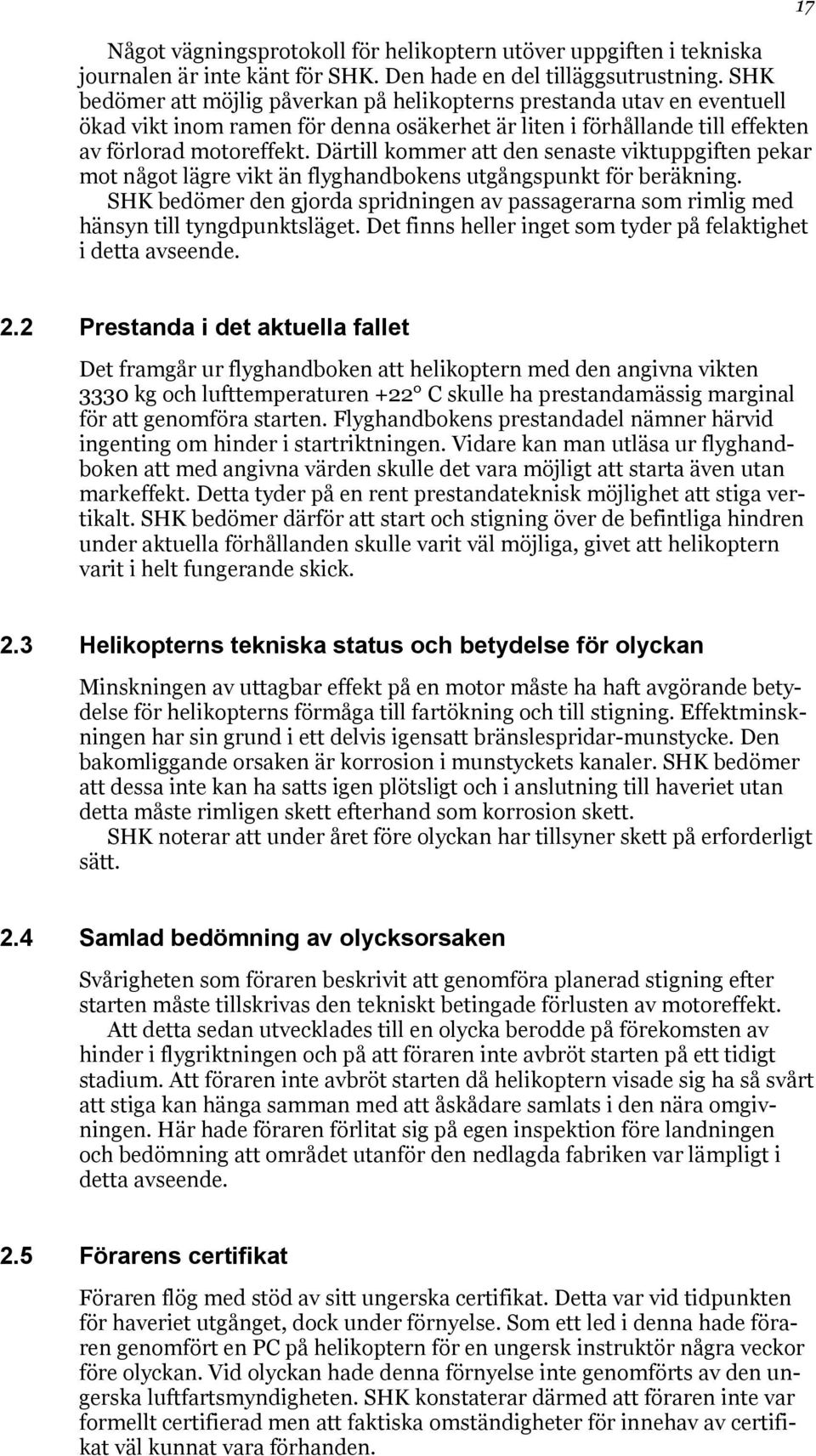 Därtill kommer att den senaste viktuppgiften pekar mot något lägre vikt än flyghandbokens utgångspunkt för beräkning.