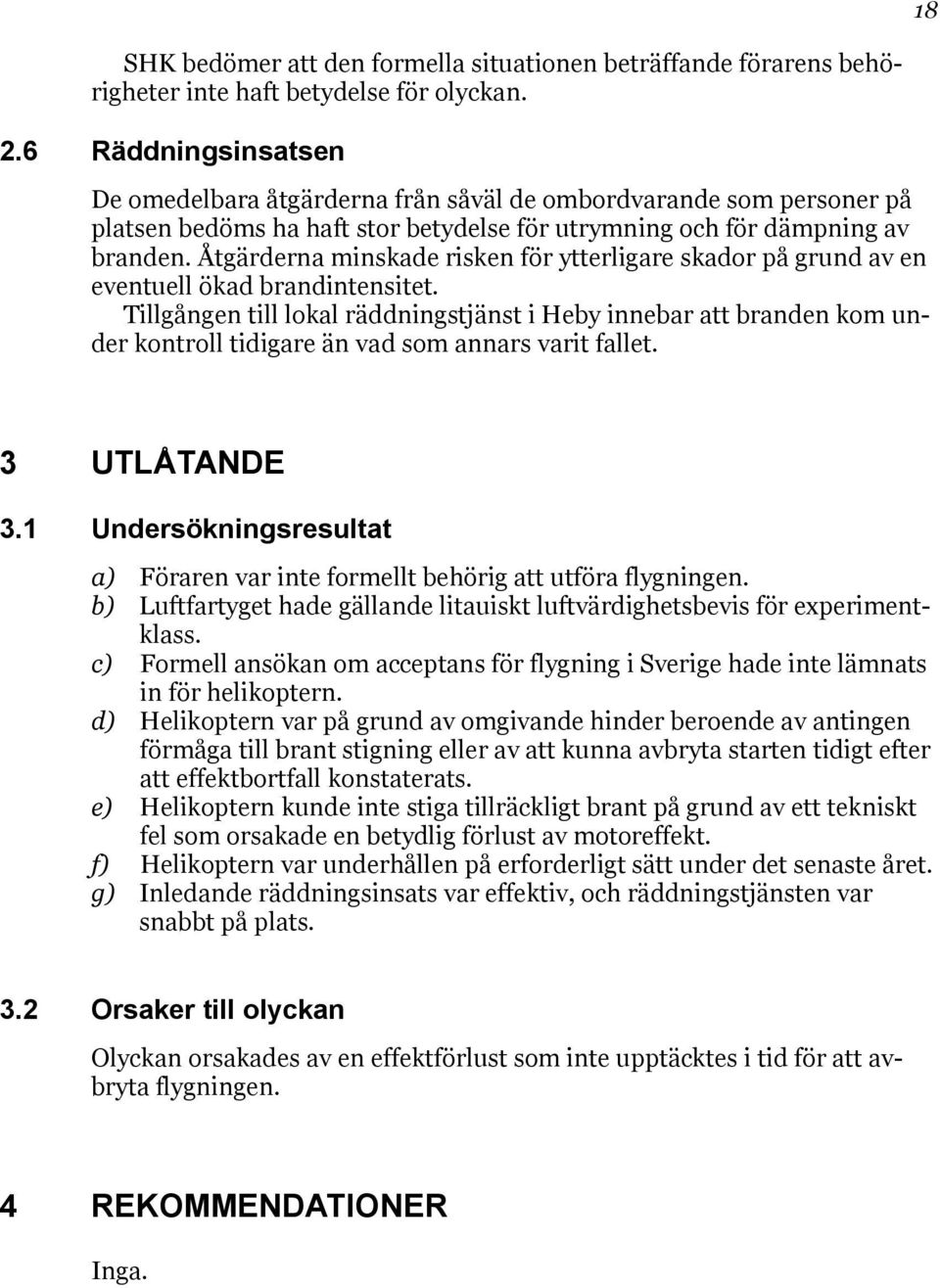 Åtgärderna minskade risken för ytterligare skador på grund av en eventuell ökad brandintensitet.