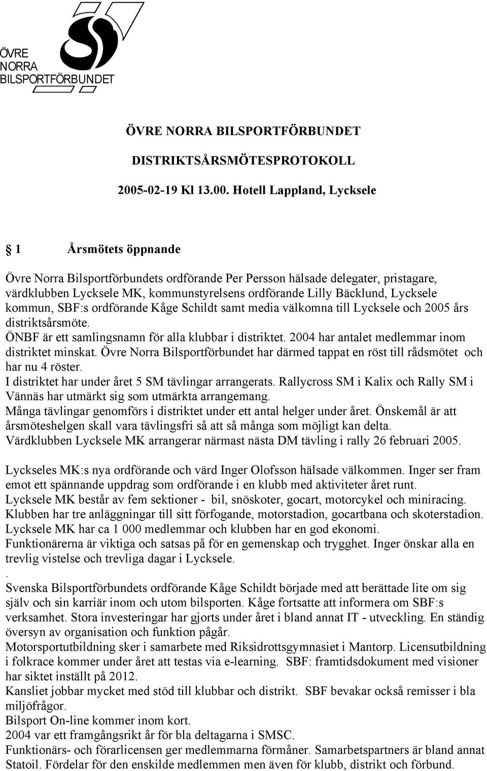 Hotell Lappland, Lycksele 1 Årsmötets öppnande Övre Norra Bilsportförbundets ordförande Per Persson hälsade delegater, pristagare, värdklubben Lycksele MK, kommunstyrelsens ordförande Lilly Bäcklund,