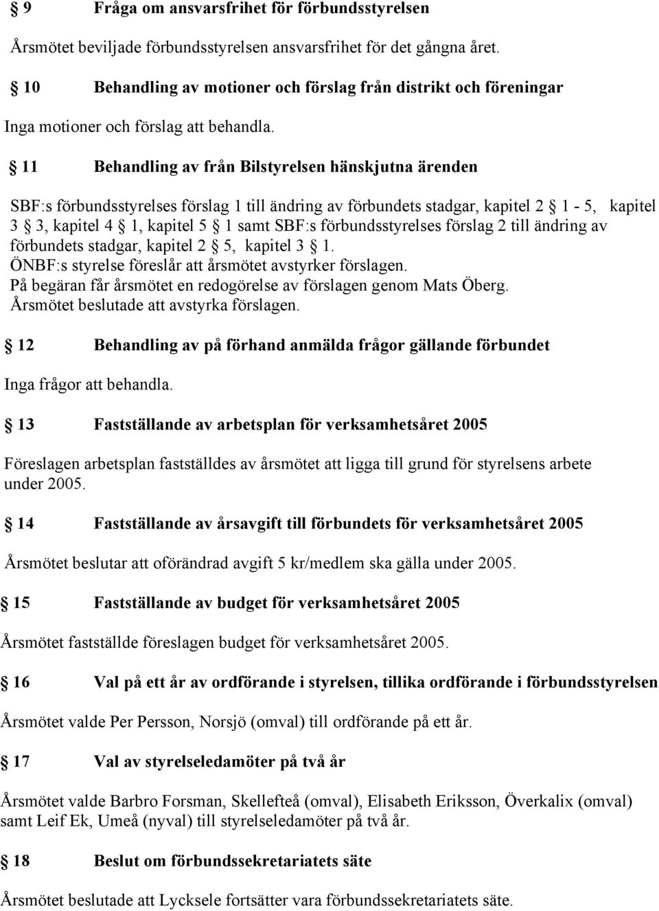 11 Behandling av från Bilstyrelsen hänskjutna ärenden SBF:s förbundsstyrelses förslag 1 till ändring av förbundets stadgar, kapitel 2 1-5, kapitel 3 3, kapitel 4 1, kapitel 5 1 samt SBF:s