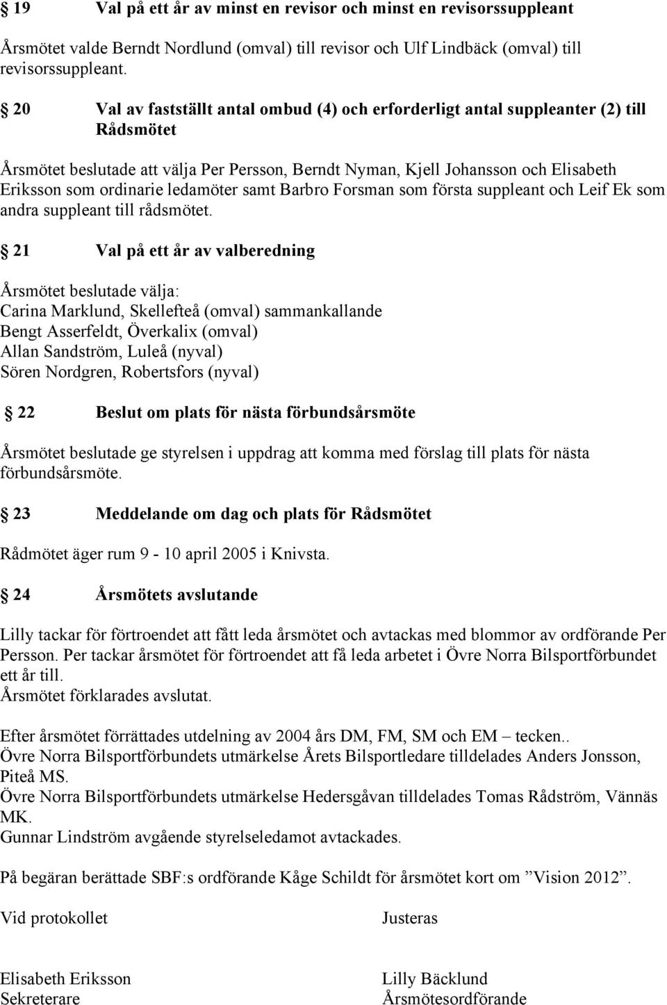 ledamöter samt Barbro Forsman som första suppleant och Leif Ek som andra suppleant till rådsmötet.