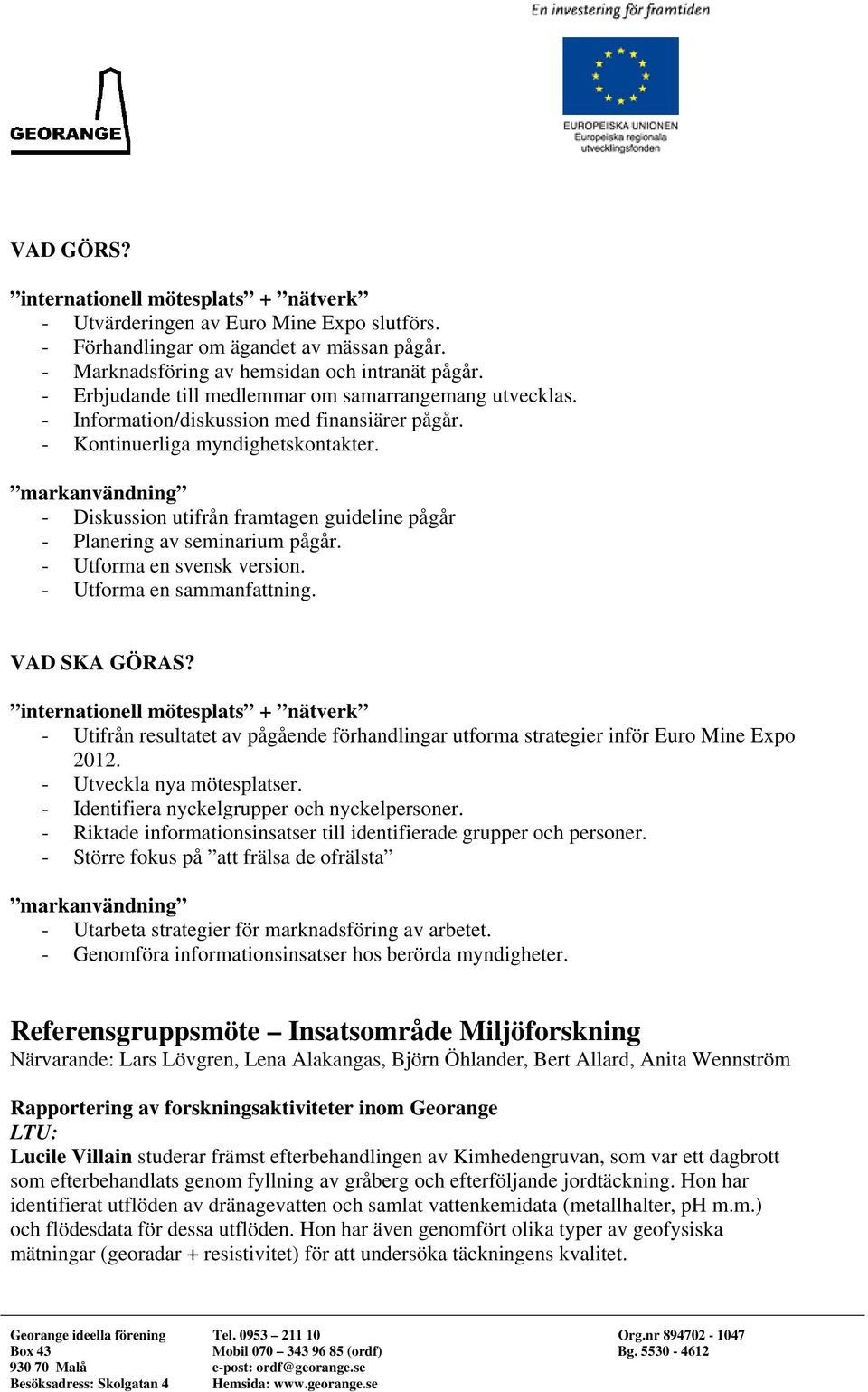 markanvändning - Diskussion utifrån framtagen guideline pågår - Planering av seminarium pågår. - Utforma en svensk version. - Utforma en sammanfattning. VAD SKA GÖRAS?