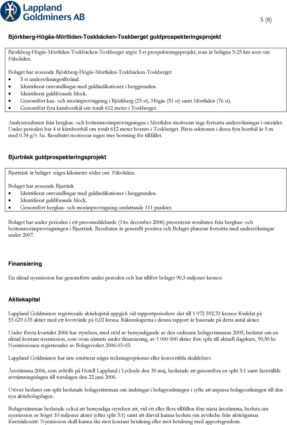 Identifierat guldförande block. Genomfört kax- och moränprovtagning i Björkberg (25 st), Högås (51 st) samt Mörtliden (76 st). Genomfört fyra kärnborrhål om totalt 612 meter i Toskberget.