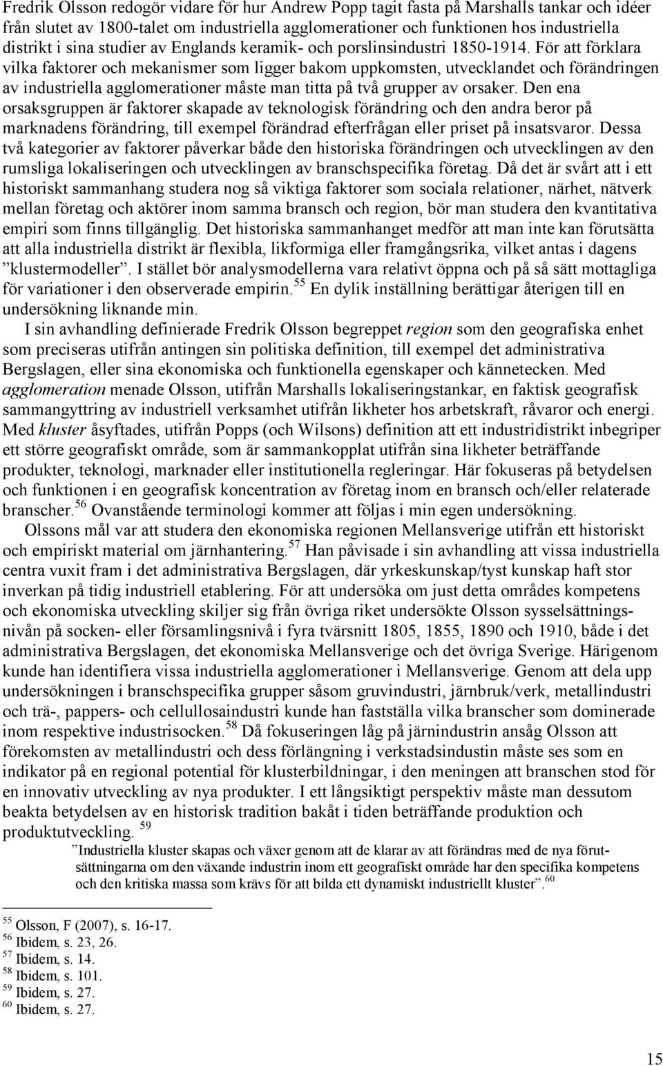 För att förklara vilka faktorer och mekanismer som ligger bakom uppkomsten, utvecklandet och förändringen av industriella agglomerationer måste man titta på två grupper av orsaker.