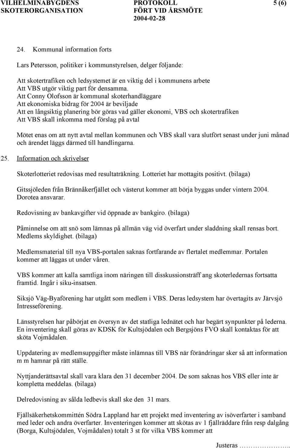 Att Conny Olofsson är kommunal skoterhandläggare Att ekonomiska bidrag för 2004 är beviljade Att en långsiktig planering bör göras vad gäller ekonomi, VBS och skotertrafiken Att VBS skall inkomma med