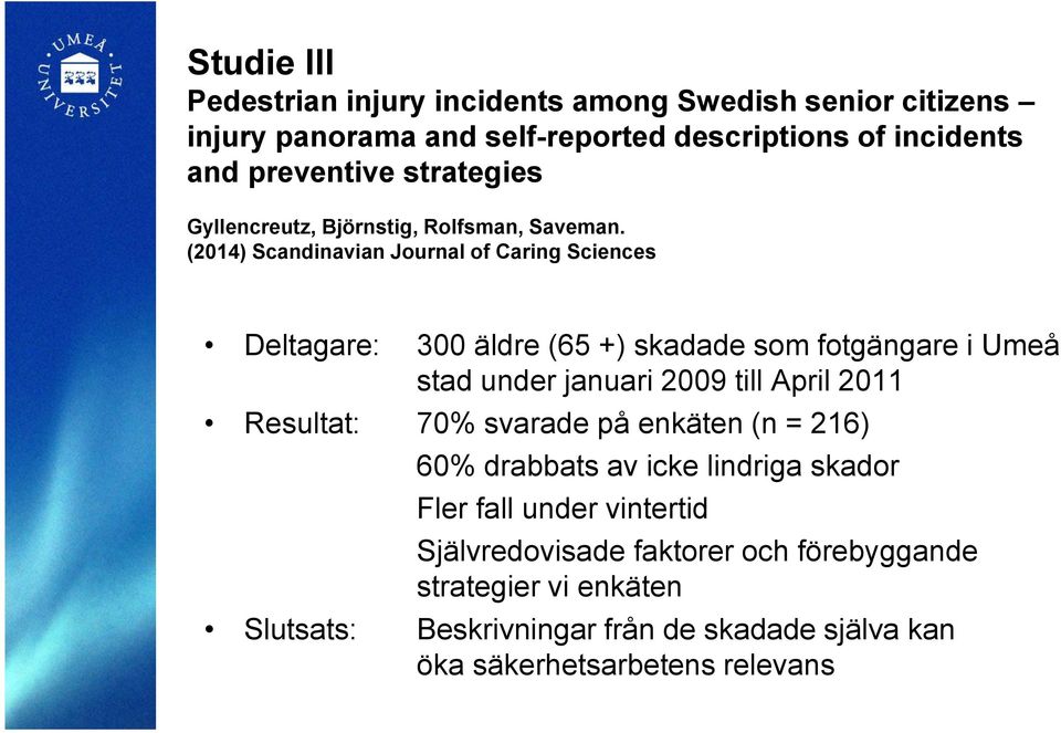 (2014) Scandinavian Journal of Caring Sciences Deltagare: 300 äldre (65 +) skadade som fotgängare i Umeå stad under januari 2009 till April 2011