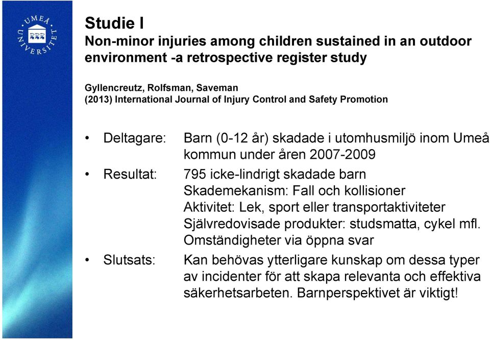 skadade barn Skademekanism: Fall och kollisioner Aktivitet: Lek, sport eller transportaktiviteter Självredovisade produkter: studsmatta, cykel mfl.