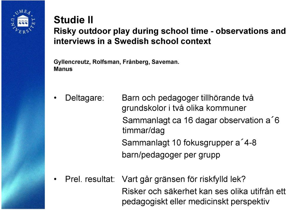 Manus Deltagare: Barn och pedagoger tillhörande två grundskolor i två olika kommuner Sammanlagt ca 16 dagar observation