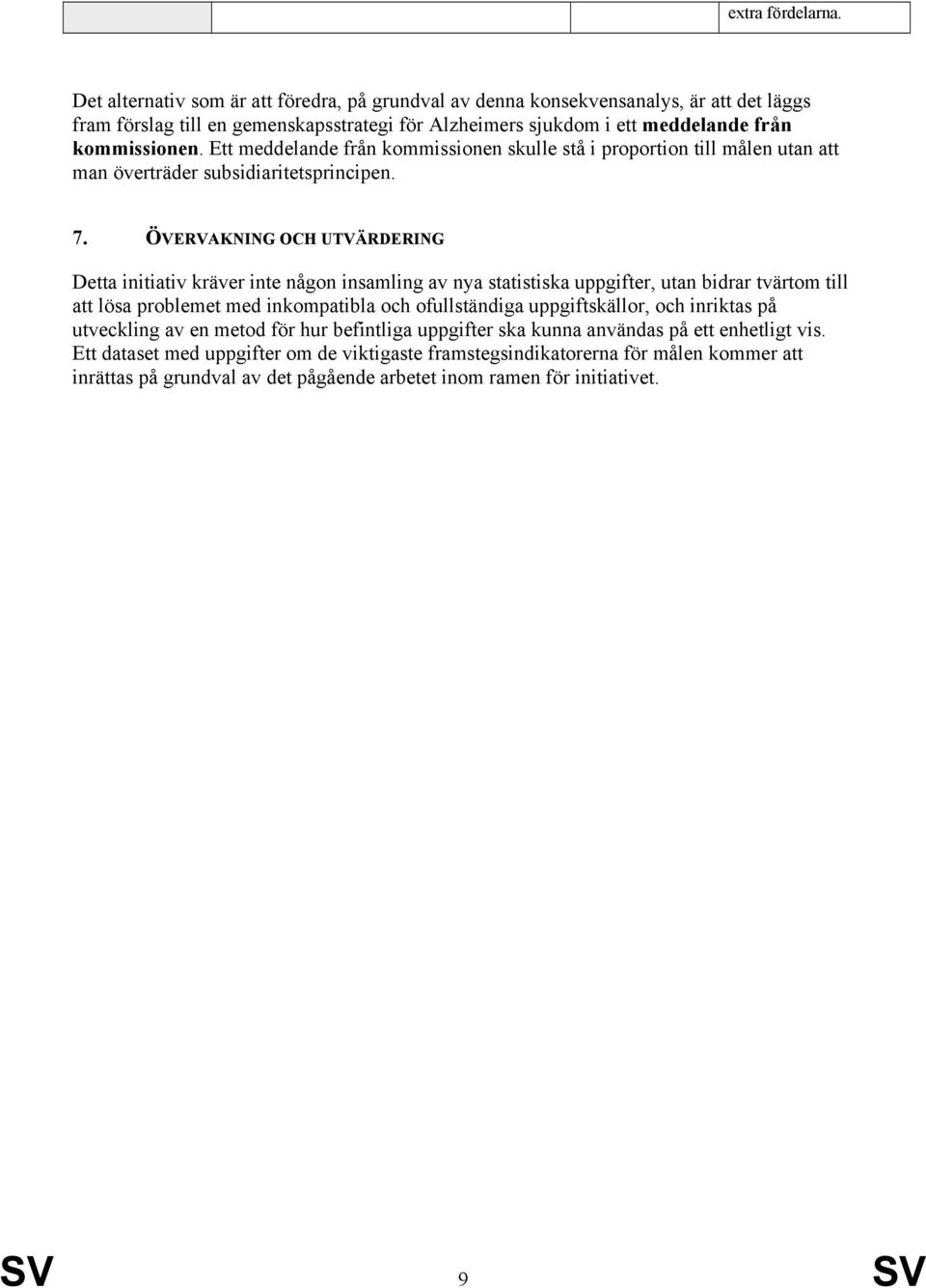 Ett meddelande från kommissionen skulle stå i proportion till målen utan att man överträder subsidiaritetsprincipen. 7.