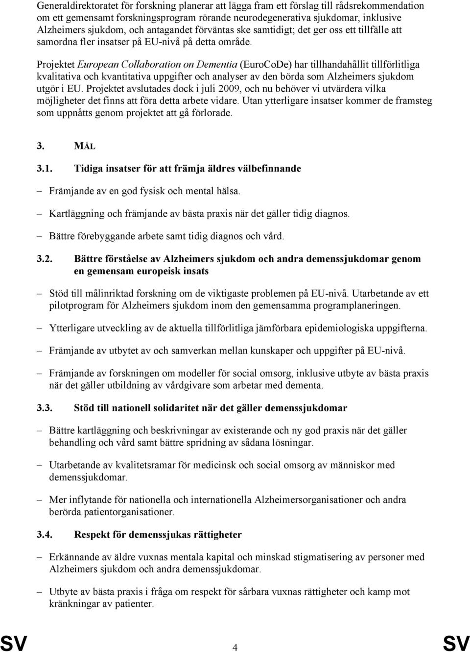 Projektet European Collaboration on Dementia (EuroCoDe) har tillhandahållit tillförlitliga kvalitativa och kvantitativa uppgifter och analyser av den börda som Alzheimers sjukdom utgör i EU.