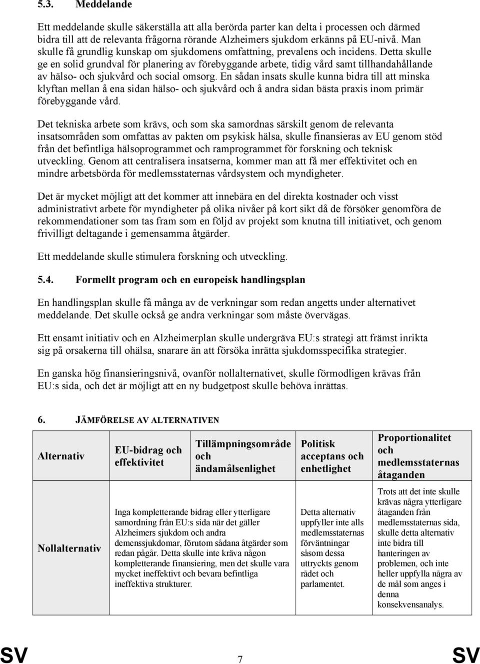 Detta skulle ge en solid grundval för planering av förebyggande arbete, tidig vård samt tillhandahållande av hälso- och sjukvård och social omsorg.