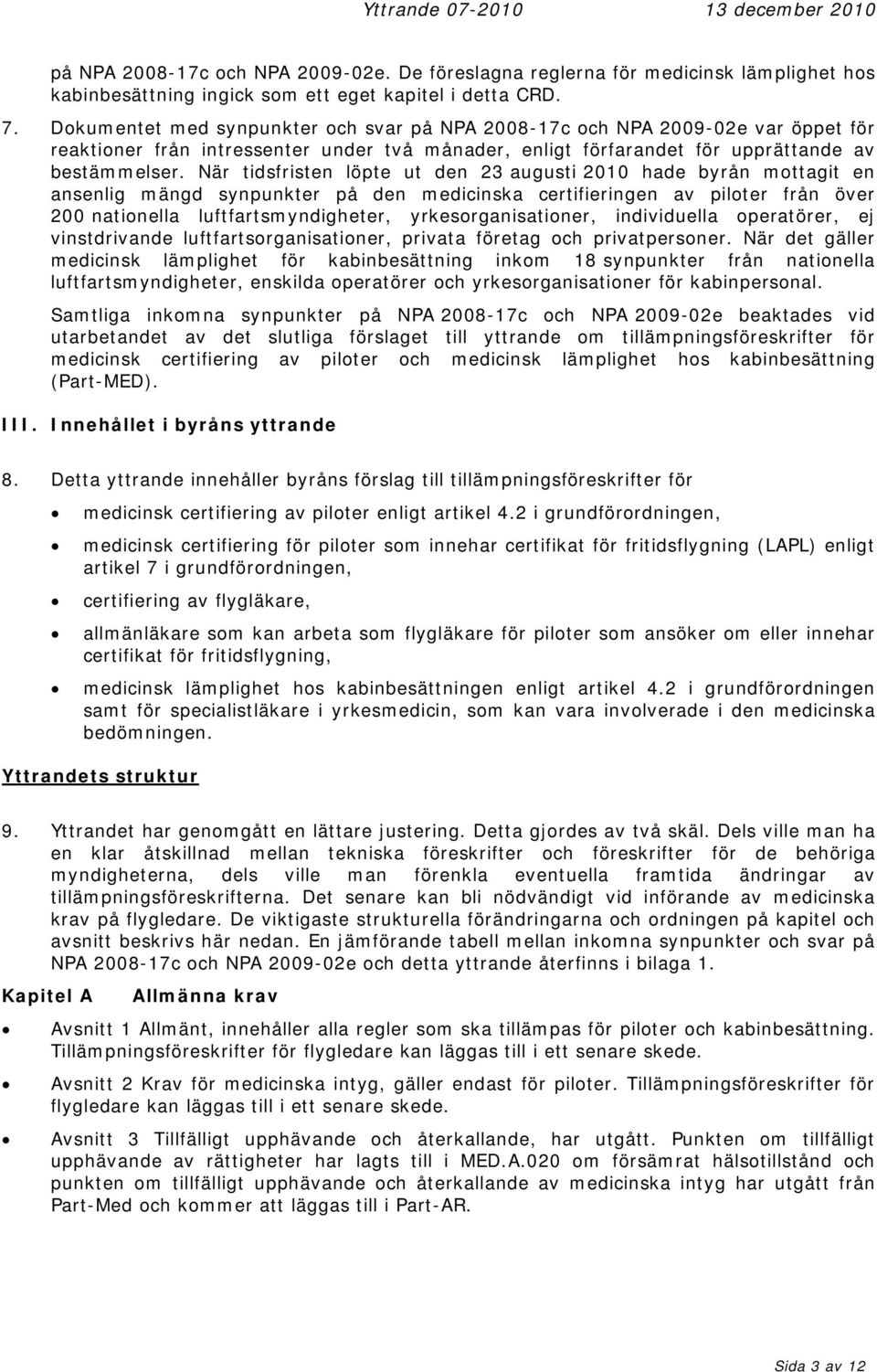 När tidsfristen löpte ut den 23 augusti 2010 hade byrån mottagit en ansenlig mängd synpunkter på den medicinska certifieringen av piloter från över 200 nationella luftfartsmyndigheter,