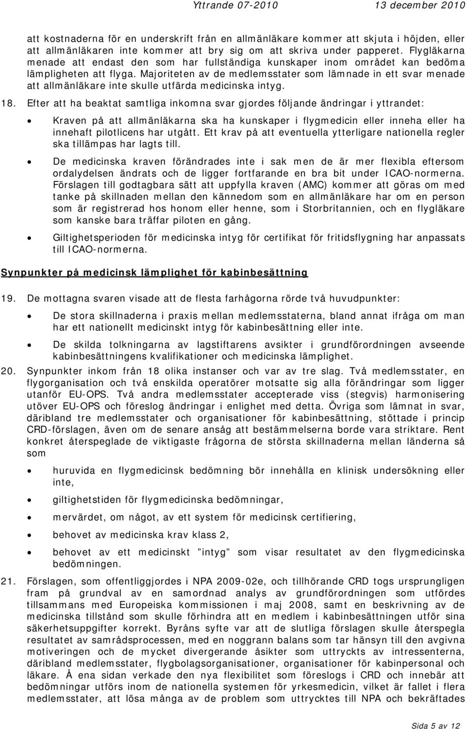 Majoriteten av de medlemsstater som lämnade in ett svar menade att allmänläkare inte skulle utfärda medicinska intyg. 18.