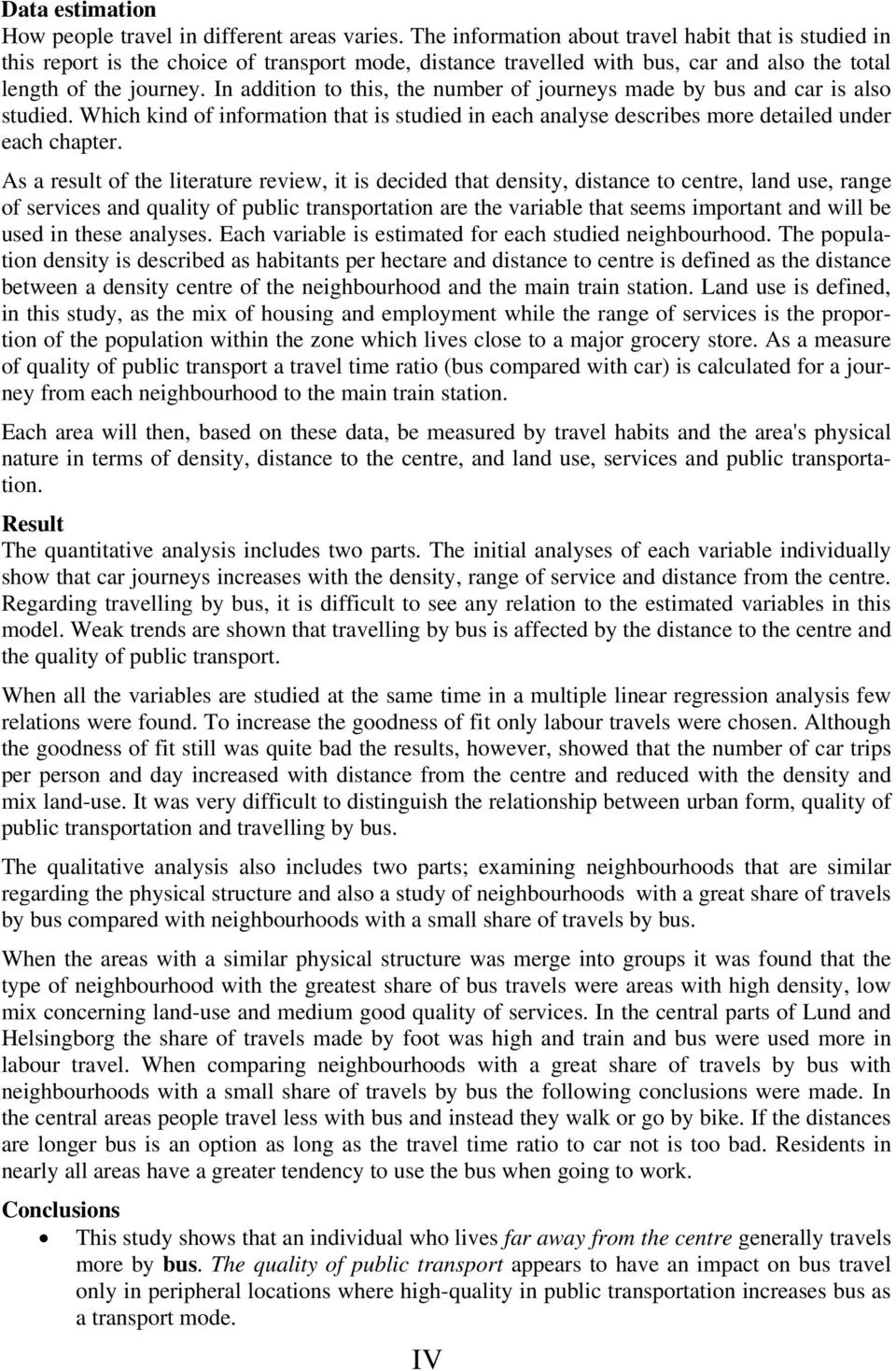 In addition to this, the number of journeys made by bus and car is also studied. Which kind of information that is studied in each analyse describes more detailed under each chapter.