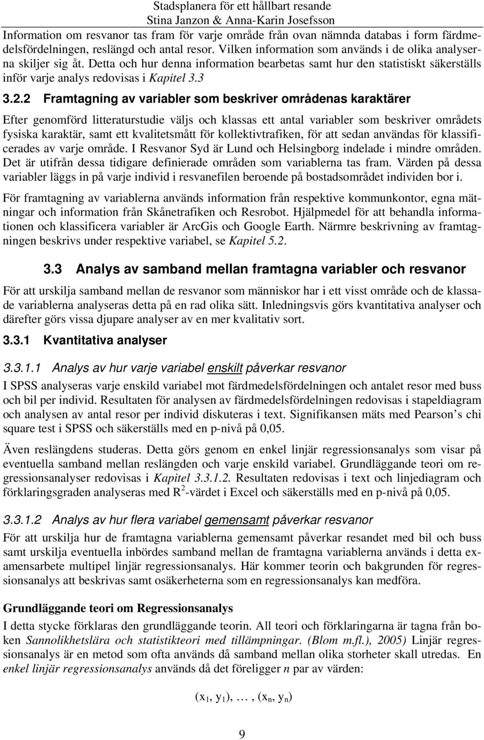 2 Framtagning av variabler som beskriver områdenas karaktärer Efter genomförd litteraturstudie väljs och klassas ett antal variabler som beskriver områdets fysiska karaktär, samt ett kvalitetsmått