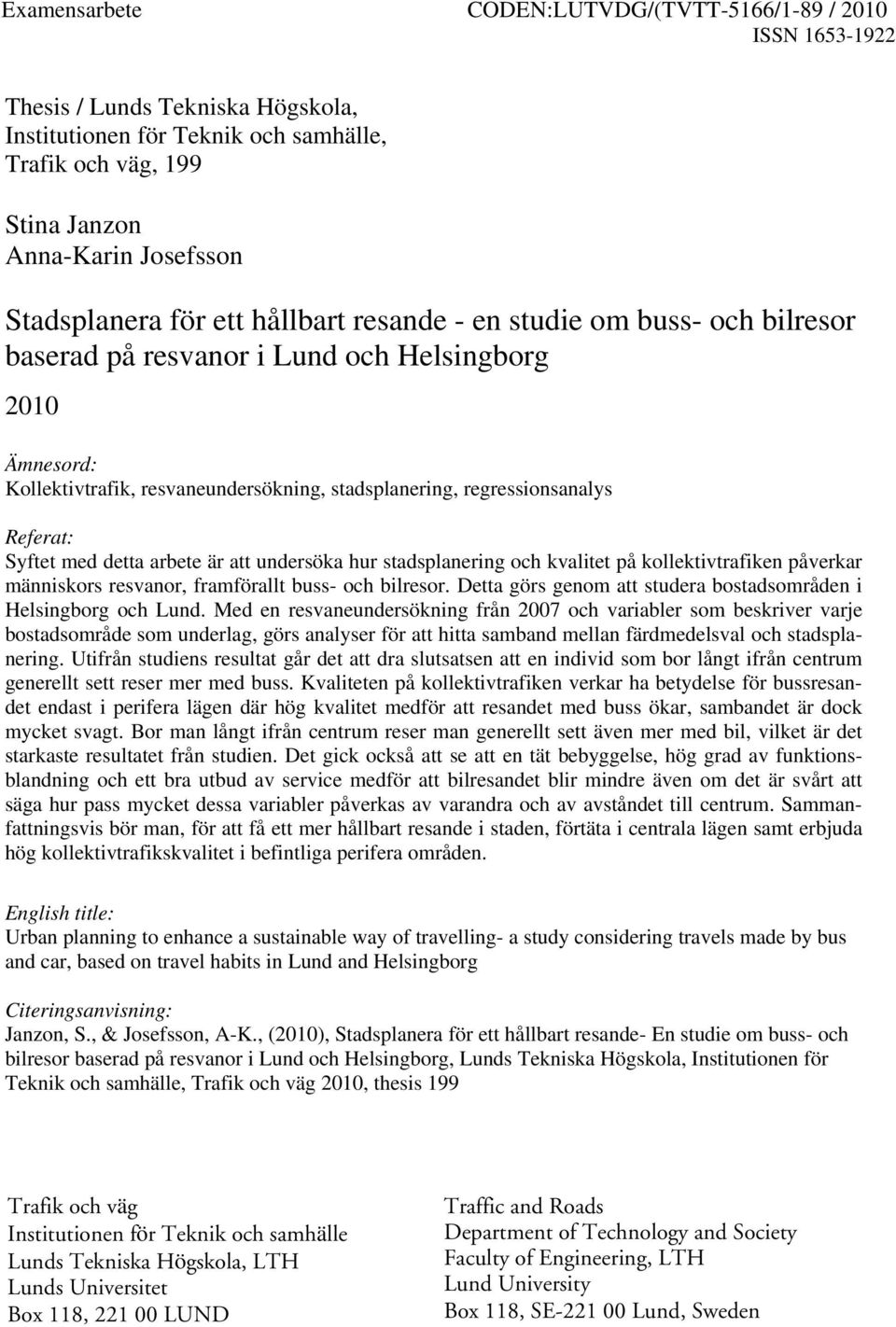 regressionsanalys Referat: Syftet med detta arbete är att undersöka hur stadsplanering och kvalitet på kollektivtrafiken påverkar människors resvanor, framförallt buss- och bilresor.