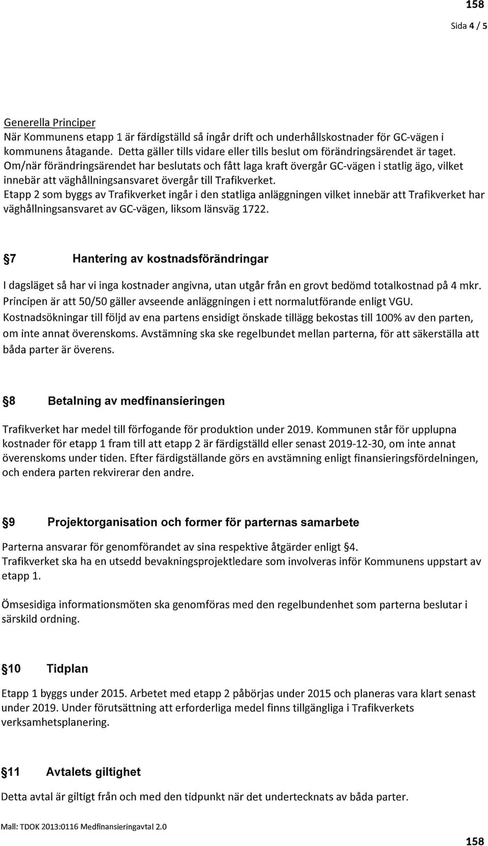 Om/när förändringsärendet har beslutats och fått laga kraft övergår GC-vägen i statlig ägo, vilket innebär att väghållningsansvaret övergår till Trafikverket.