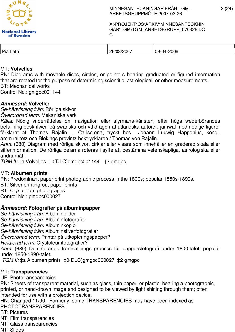 : gmgpc001144 Ämnesord: Volveller Se-hänvisning från: Rörliga skivor Överordnad term: Mekaniska verk Källa: Nödig vnderrättelse om navigation eller styrmans-kånsten, efter höga wederbörandes